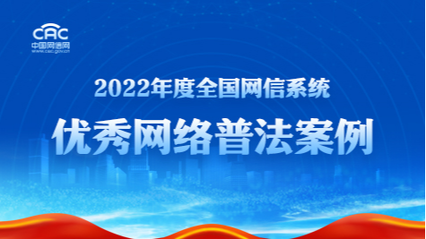 《2022年度全國網(wǎng)信系統(tǒng)優(yōu)秀網(wǎng)絡(luò)普法案例》專題