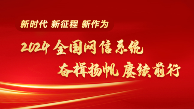 《2024全國網(wǎng)信系統(tǒng)奮楫揚(yáng)帆 賡續(xù)前行》專題